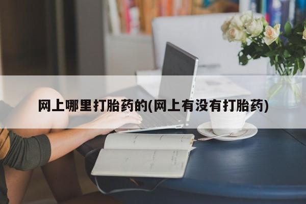 米非司酮私人微信号网上哪里打胎药的(网上有没有打胎药)