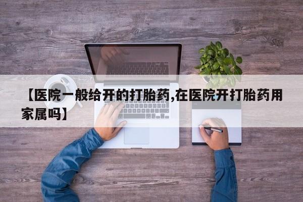 米非司酮私人微信号【医院一般给开的打胎药,在医院开打胎药用家属吗】
