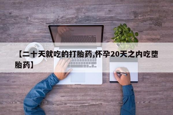 米非司酮私人微信号【二十天就吃的打胎药,怀孕20天之内吃堕胎药】