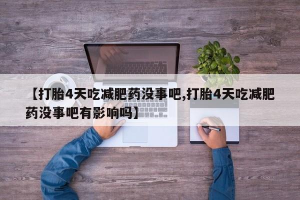米非司酮私人微信号【打胎4天吃减肥药没事吧,打胎4天吃减肥药没事吧有影响吗】