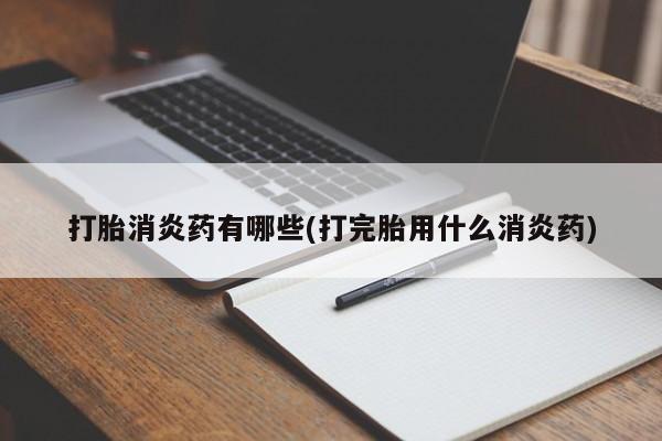 米非司酮私人微信号打胎消炎药有哪些(打完胎用什么消炎药)