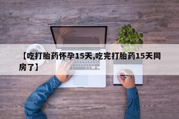 米非司酮私人微信号【吃打胎药怀孕15天,吃完打胎药15天同房了】