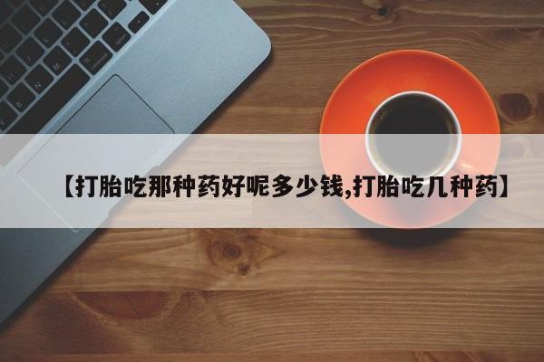 米非司酮私人微信号【打胎吃那种药好呢多少钱,打胎吃几种药】