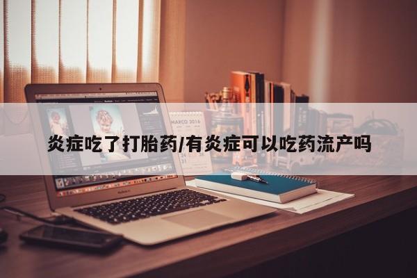 米非司酮私人微信号炎症吃了打胎药/有炎症可以吃药流产吗