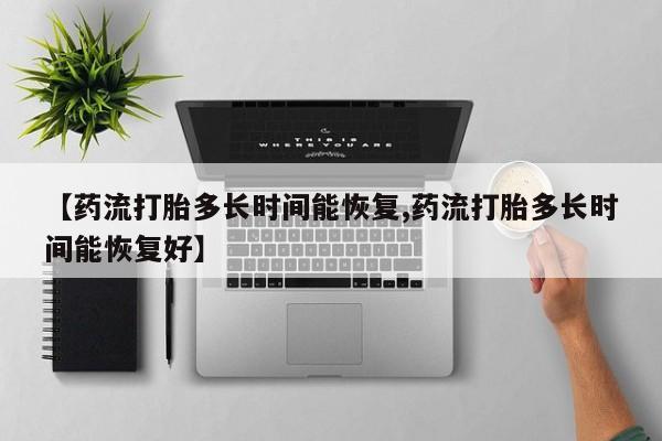 米非司酮私人微信号【药流打胎多长时间能恢复,药流打胎多长时间能恢复好】