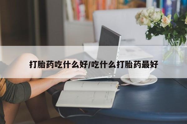 米非司酮私人微信号打胎药吃什么好/吃什么打胎药最好