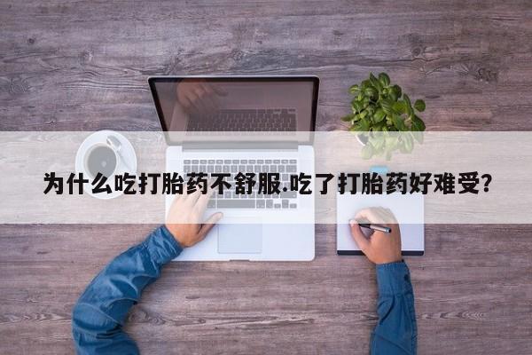 米非司酮私人微信号为什么吃打胎药不舒服.吃了打胎药好难受?