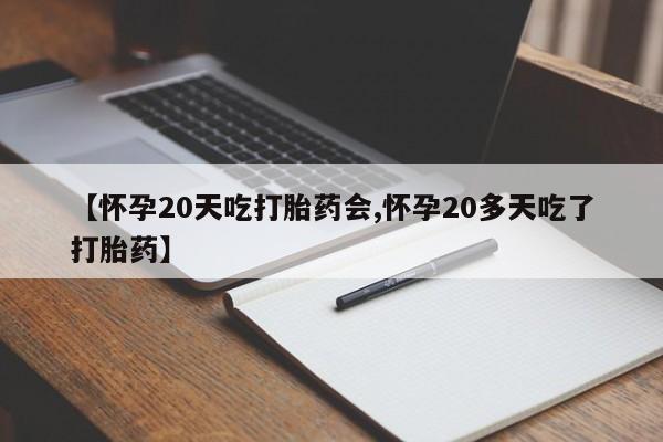 米非司酮私人微信号【怀孕20天吃打胎药会,怀孕20多天吃了打胎药】