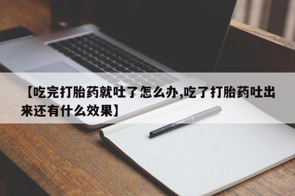 米非司酮私人微信号【吃完打胎药就吐了怎么办,吃了打胎药吐出来还有什么效果】